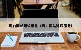 铜仁海口网站建设讯息（海口网站建设服务）