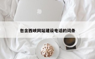 铜仁包含西峡网站建设电话的词条