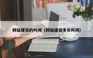 铜仁网站建设的时间（网站建设多长时间）